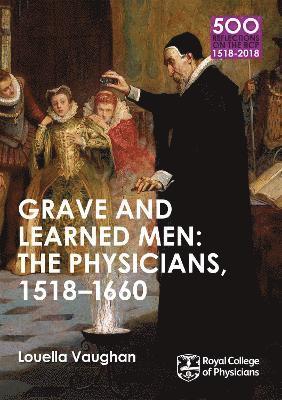 Grave and Learned Men: The Physicians, 1518-1660 1