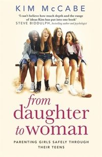 bokomslag From Daughter to Woman: Parenting girls safely through their teens
