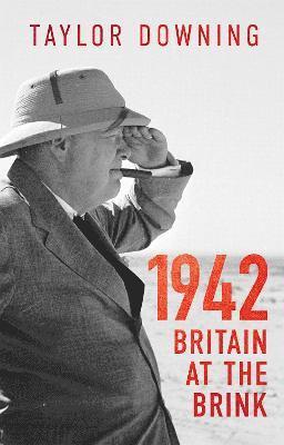 Taylor Downing - 1942: Britain at the Brink, Inbunden