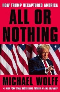 bokomslag All or Nothing: How Trump Recaptured America
