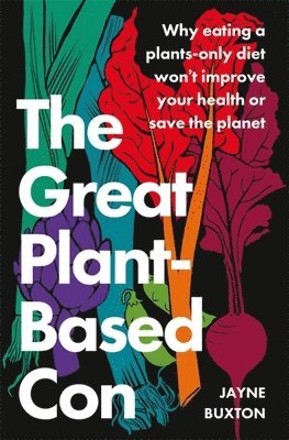 Jayne Buxton - Buxton, J: The Great Plant-Based Con, Inbunden