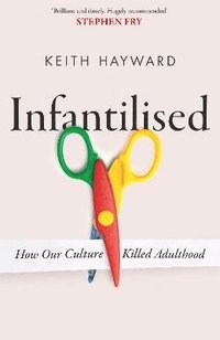 bokomslag Infantilised: How Our Culture Killed Adulthood