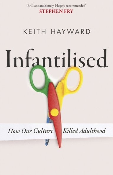 bokomslag Infantilised: How Our Culture Killed Adulthood