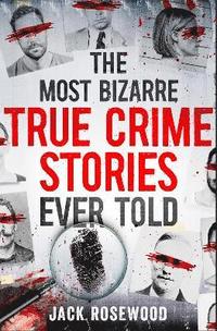 bokomslag The Most Bizarre True Crime Stories Ever Told