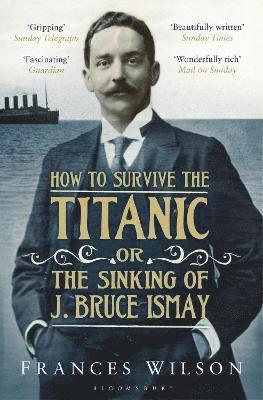 Frances Wilson - How to Survive the Titanic or The Sinking of J. Bruce Ismay, Häftad