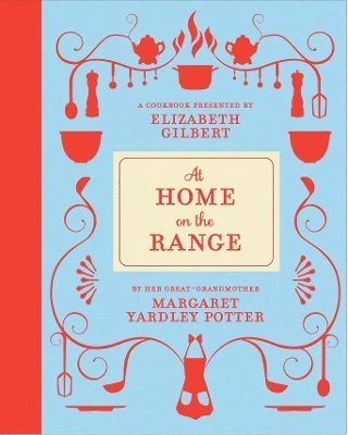 Margaret Yardley Potter, Elizabeth Gilbert - At Home on the Range, Inbunden