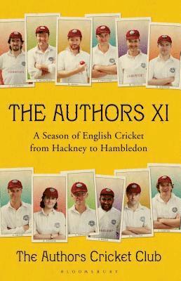 The Authors XI: A Season of English Cricket from Hackney to Hambledon