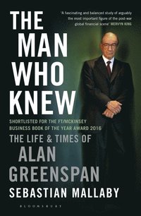 bokomslag The Man Who Knew: The Life and Times of Alan Greenspan