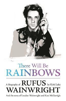 bokomslag There Will Be Rainbows: A Biography of Rufus Wainwright