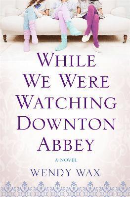 Wendy Wax - While We Were Watching Downton Abbey, Häftad