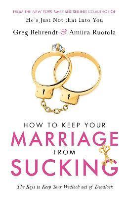 Greg Behrendt, Amiira Ruotola - How To Keep Your Marriage From Sucking, Häftad