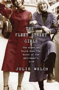 bokomslag The Fleet Street Girls: The Women Who Broke Down the Doors of the Gentleman's Club
