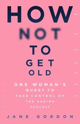 Jane Gordon - How Not To Get Old, Häftad