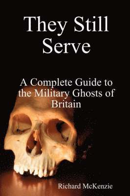 Richard McKenzie, Richard Mckenzie - They Still Serve: A Complete Guide to the Military Ghosts of Britain, Häftad