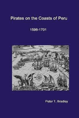 Peter T. Bradley, Peter T Bradley - Pirates on the Coasts of Peru, 1598-1701, Inbunden