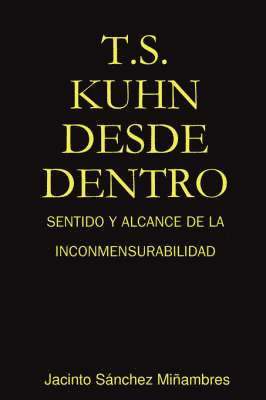 bokomslag T.S. Kuhn Desde Dentro: Sentido Y Alcance De La Inconmensurabilidad