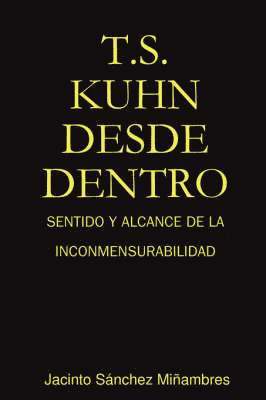 Jacinto Sanchez Minambres, Jacinto Sanchez Miambres - T.S. Kuhn Desde Dentro: Sentido Y Alcance De La Inconmensurabilidad, Häftad