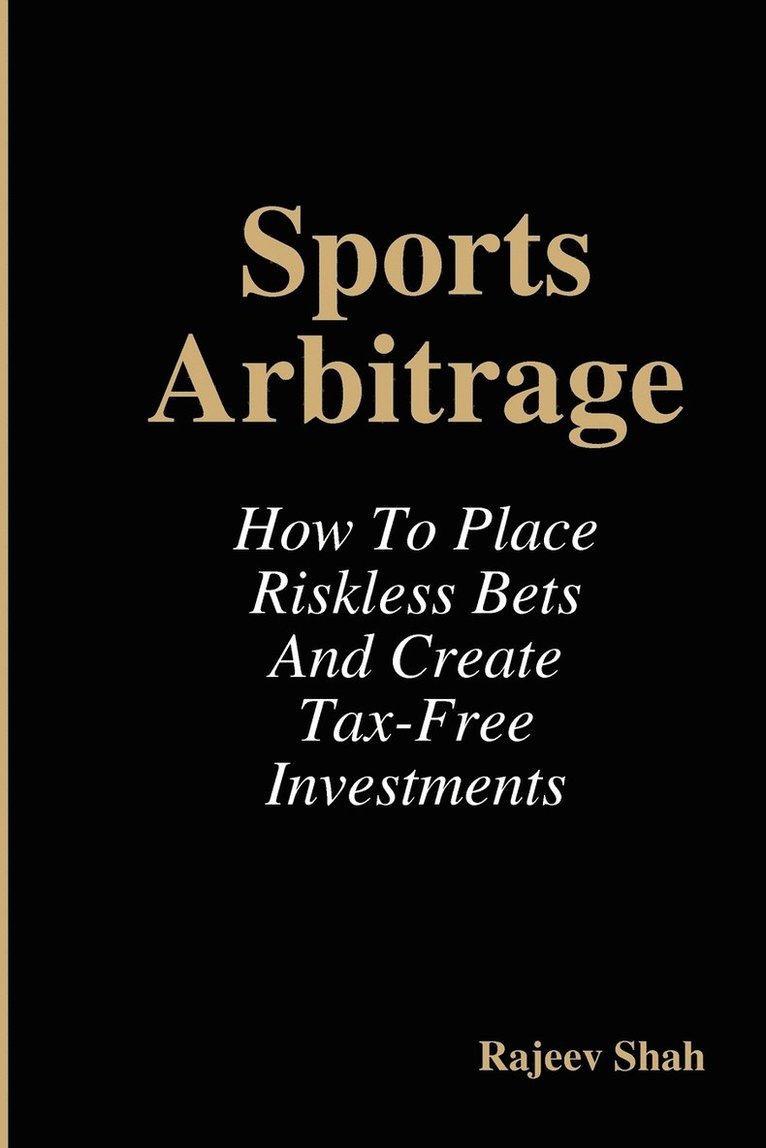 Sports Arbitrage - How To Place Riskless Bets & Create Tax-Free Investments 1