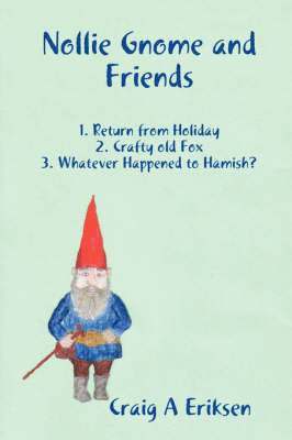 Nollie Gnome and Friends: 1. Return from Holiday: 2. Crafty Old Fox: 3. Whatever Happened to Hamish? 1