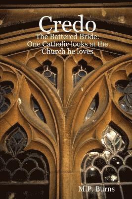 Credo: The Battered Bride: One Catholic Looks at the Church He Loves 1