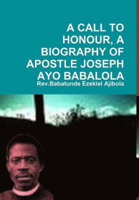 A Call to Honour, A Biography of Apostle Joseph Ayo Babalola 1