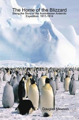bokomslag Home of the Blizzard Being the Story of the Australasian Antarctic Expedition, 1911-1914