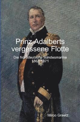 bokomslag Prinz Adalberts vergessene Flotte - Die Norddeutsche Bundesmarine 1867-1871