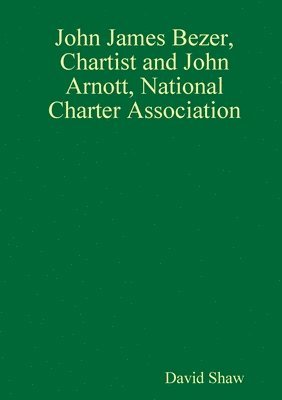 David Shaw - John James Bezer, Chartist and John Arnott, National Charter Association, Häftad