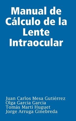 Juan Carlos Mesa Gutierrez, Olga Garcia Garcia, Tomas Marti Huguet, Jorge Arruga Ginebreda, Juan Carlos Mesa Gutiérrez, Tomás Martí Huguet - Manual De Calculo De La Lente Intraocular, Inbunden