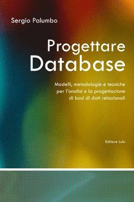 Progettare Database - Modelli, Metodologie E Tecniche Per L'analisi E La Progettazione Di Basi Di Dati Relazionali 1