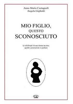 Angela Gigliotti, Anna Maria Castagnoli - Mio Figlio, Questo Sconosciuto, Häftad. Tillgänglighet: Lägg i varukorg