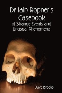 bokomslag Dr Iain Ropner's Casebook of Strange Events and Unusual Phenomena