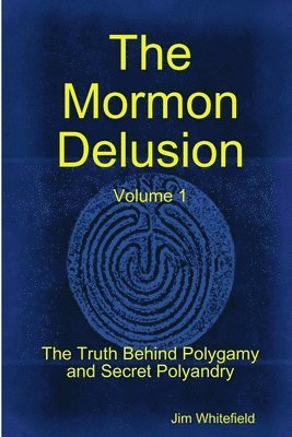 Jim Whitefield - Mormon Delusion. Volume 1. Paperback Version, Häftad