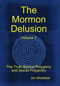 bokomslag The Mormon Delusion. Volume 1.