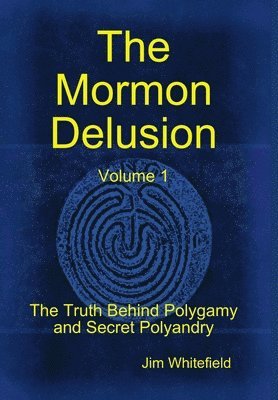 The Mormon Delusion. Volume 1. 1