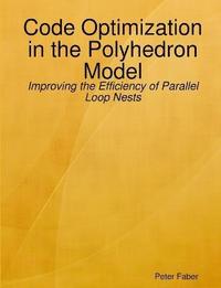 bokomslag Paperback: Code Optimization in the Polyhedron Model - Improving the Efficiency of Parallel Loop Nests