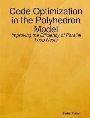 Paperback: Code Optimization in the Polyhedron Model - Improving the Efficiency of Parallel Loop Nests 1