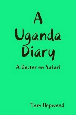 Tom Hopwood - Uganda Diary A Doctor on Safari, Häftad