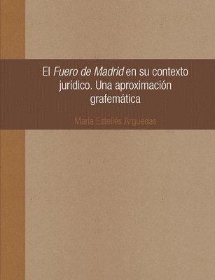 Maria Estelles Arguedas - Fuero De Madrid En Su Contexto Juridico. Una Aproximacion Grafematica, Häftad