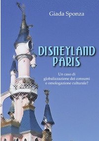 bokomslag Disneyland Paris. Un caso di globalizzazione dei consumi e omologazione culturale?