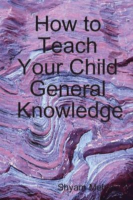 Shyam Mehta - How to Teach Your Child General Knowledge, Häftad