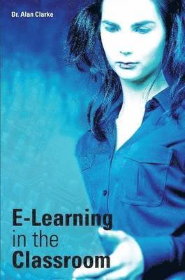 Alan Clarke - E-learning in the Classroom, Häftad