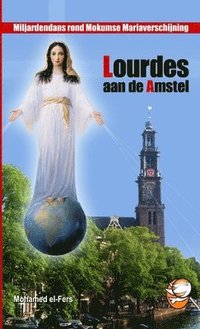bokomslag Lourdes Aan De Amstel - Miljardendans Rond Mokumse Mariaverschijningen