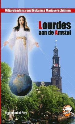 Lourdes Aan De Amstel - Miljardendans Rond Mokumse Mariaverschijningen