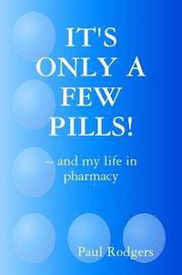 bokomslag IT's ONLY A FEW PILLS! ~ and My Life in Pharmacy