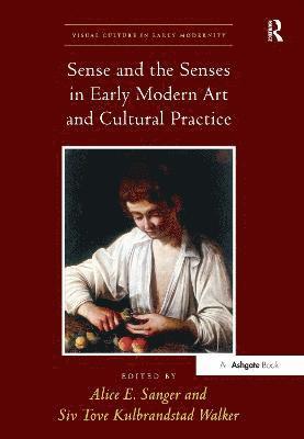 Sense and the Senses in Early Modern Art and Cultural Practice 1