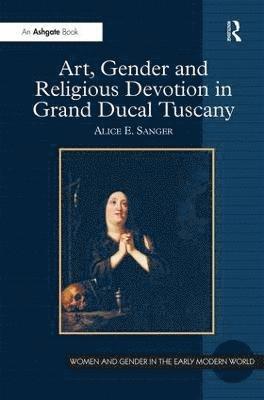 Art, Gender and Religious Devotion in Grand Ducal Tuscany 1