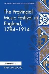 bokomslag The Provincial Music Festival in England, 17841914