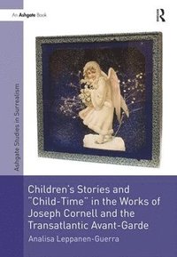 bokomslag Children's Stories and 'Child-Time' in the Works of Joseph Cornell and the Transatlantic Avant-Garde