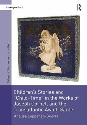 Analisa Leppanen-Guerra - Children's Stories and 'Child-Time' in the Works of Joseph Cornell and the Transatlantic Avant-Garde, Inbunden